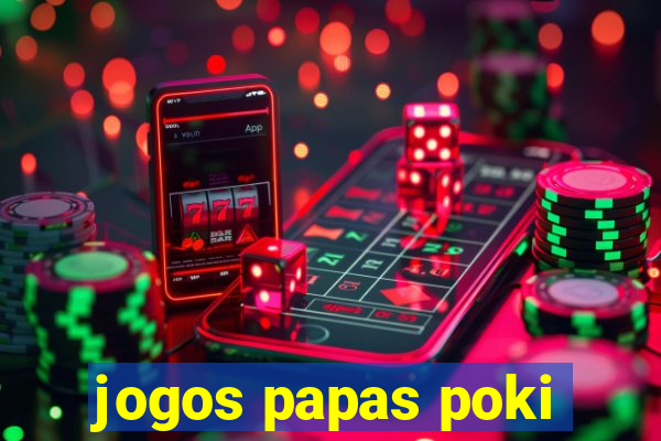 jogos papas poki